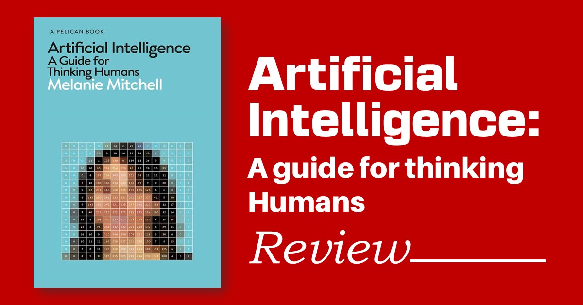 Artificial Intelligence: A Guide for Thinking Humans (2019): Can Machines Equal Human Intelligence Ever