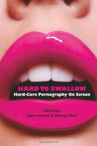 Hard to Swallow: Hard-Core Pornography on Screen by Claire Hines and Darren Kerr